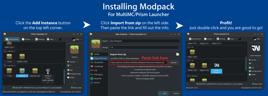 To install the modpack on MultiMC/Prism Launcher, you should click "Add Instance" button on the top left corner. After that click "Import from zip" on the left side, then paste the link and fill out the info. Finally the pack will be imported and you may now play.